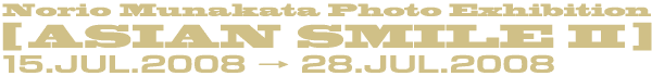 ASIAN SMILE Ⅱ 2008/7/15$B!A(B7/28